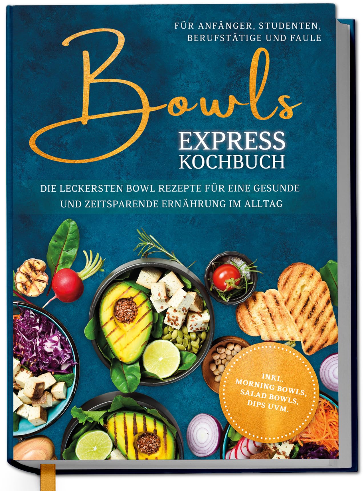 Bowls Express Kochbuch für Anfänger, Studenten, Berufstätige & Faule: Die leckersten Bowl Rezepte für eine gesunde und zeitsparende Ernährung im Alltag - inkl. Morning Bowls, Salad Bowls, Dips uvm. Cooking & Enjoying