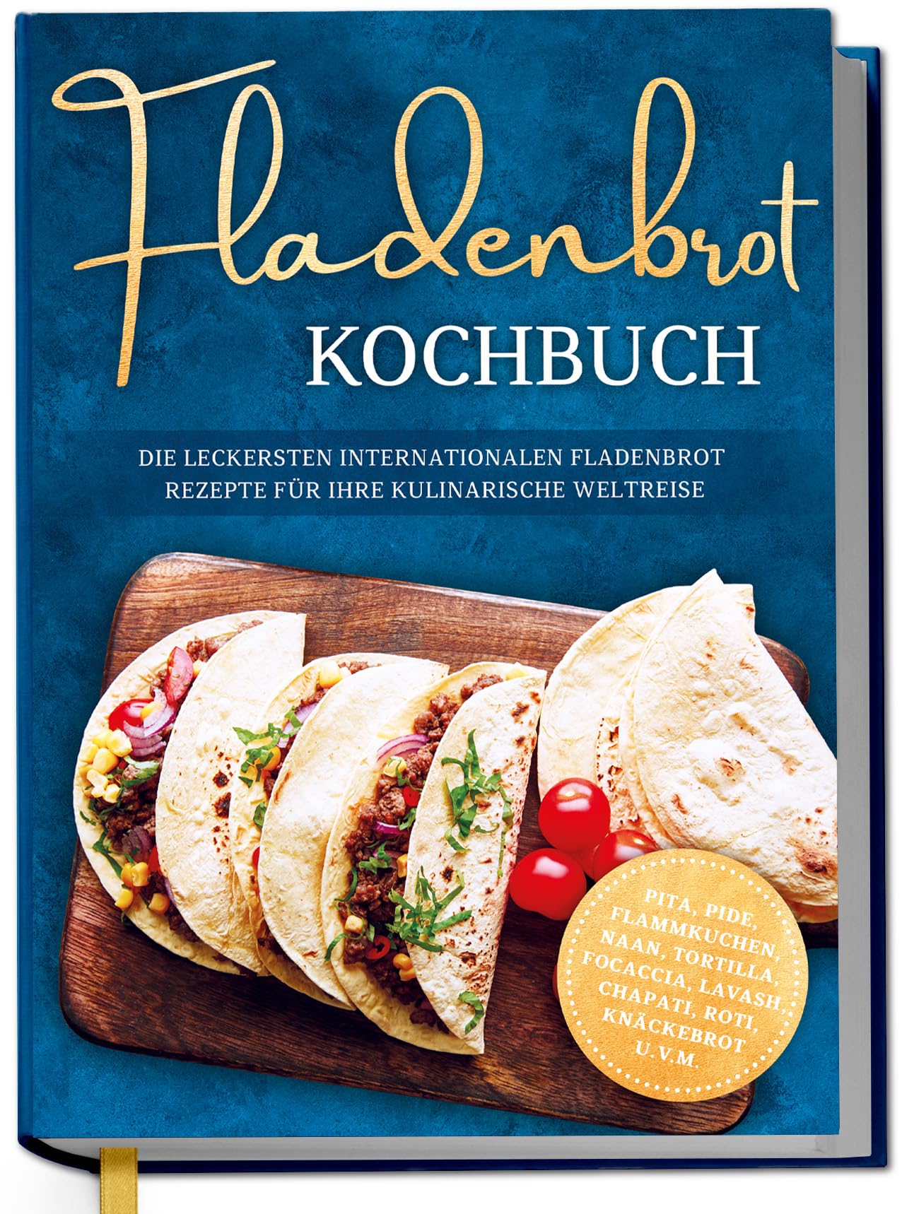 Fladenbrot Kochbuch: Die leckersten internationalen Fladenbrot Rezepte für Ihre kulinarische Weltreise - Pita, Pide, Flammkuchen, Naan, Tortilla, Focaccia, Lavash, Chapati, Roti, Knäckebrot u.v.m. Cooking & Enjoying
