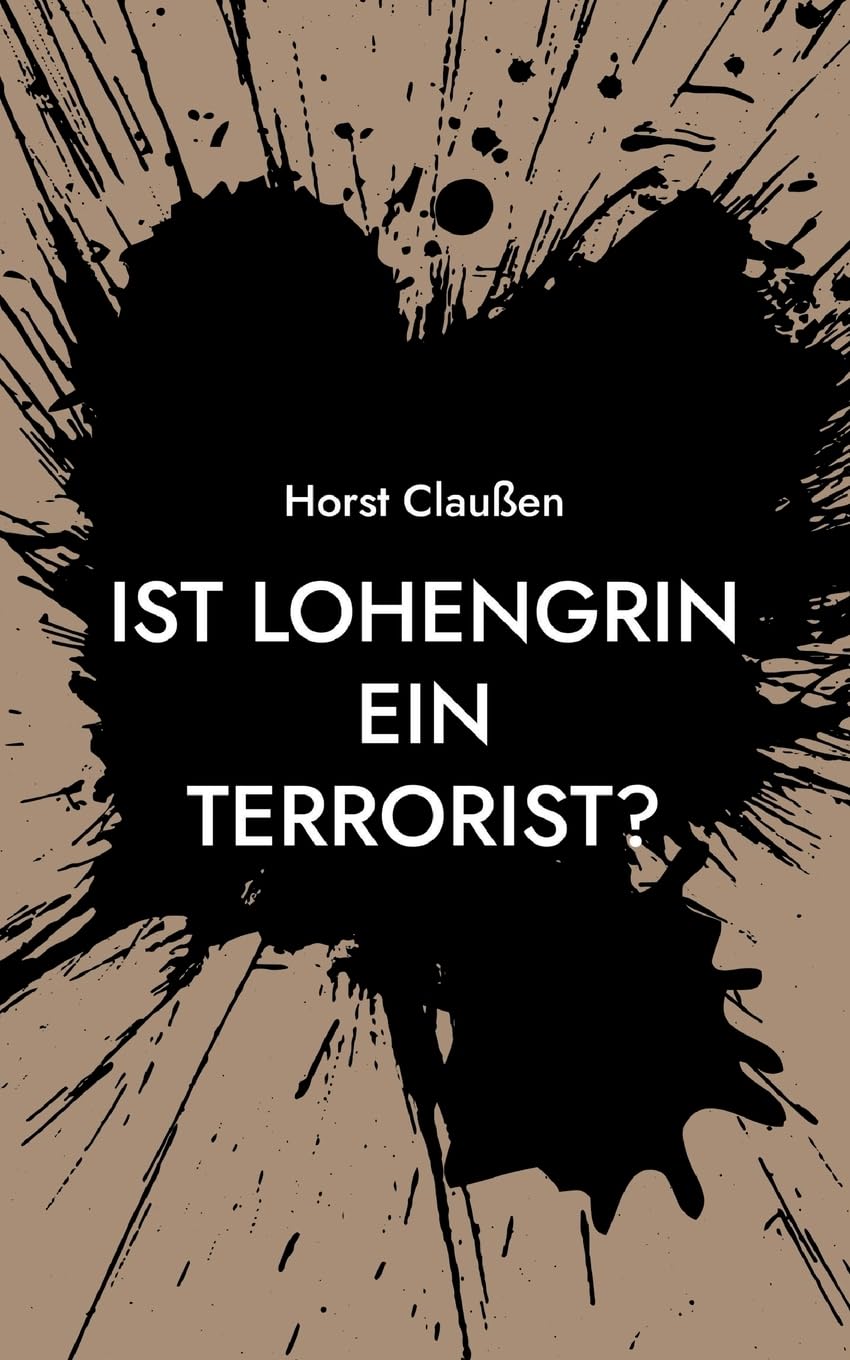 Ist Lohengrin ein Terrorist?: Persiflagen zu Oper und Schauspiel sowie und andere poetische Ergüsse Poetry
