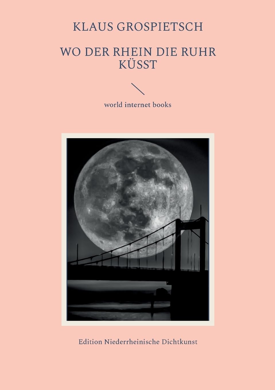Wo der Rhein die Ruhr küßt: world internet book - Edition Niederrheinische Dichtkunst Poetry
