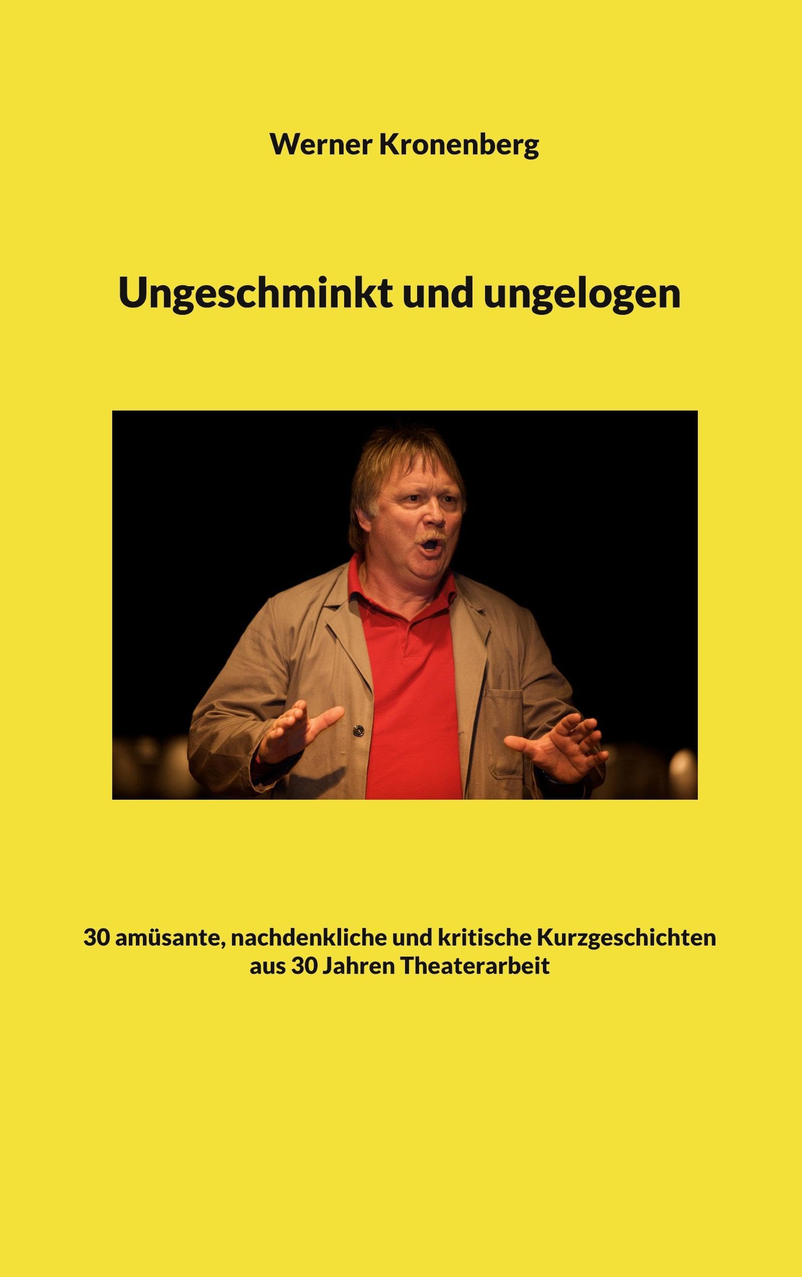 Ungeschminkt und ungelogen: 30 amüsante, nachdenkliche und kritische Kurzgeschichten aus 30 Jahren Theaterarbeit Contemporary literature Books