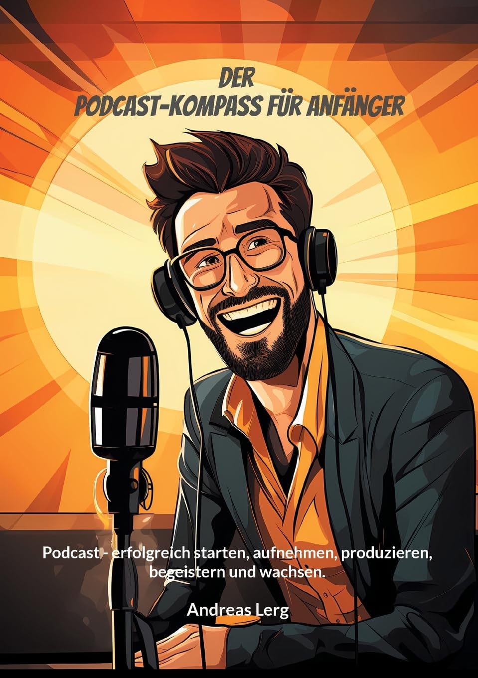 Der Podcast-Kompass für Anfänger: Podcast - erfolgreich starten, aufnehmen, produzieren, begeistern und wachsen. Law