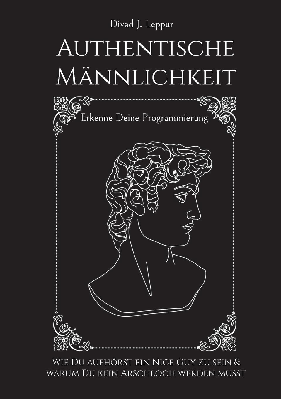 Authentische Männlichkeit: Wie Du aufhörst ein Nice Guy zu sein und warum Du kein Arschloch werden musst. Erkenne deine Programmierung Psychology