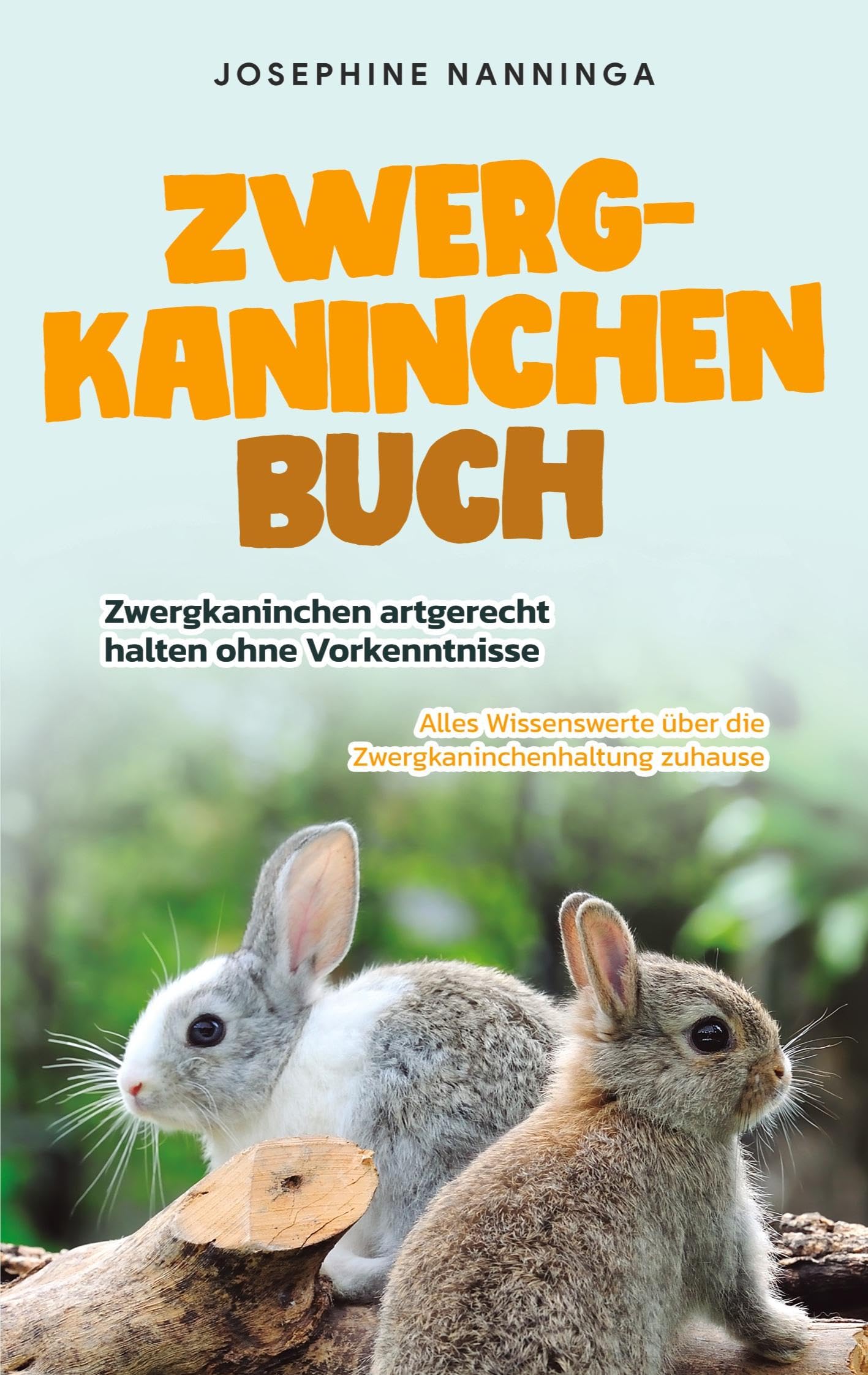 Zwergkaninchen Buch: Zwergkaninchen artgerecht halten ohne Vorkenntnisse - Alles Wissenswerte über die Zwergkaninchenhaltung zuhause Pets