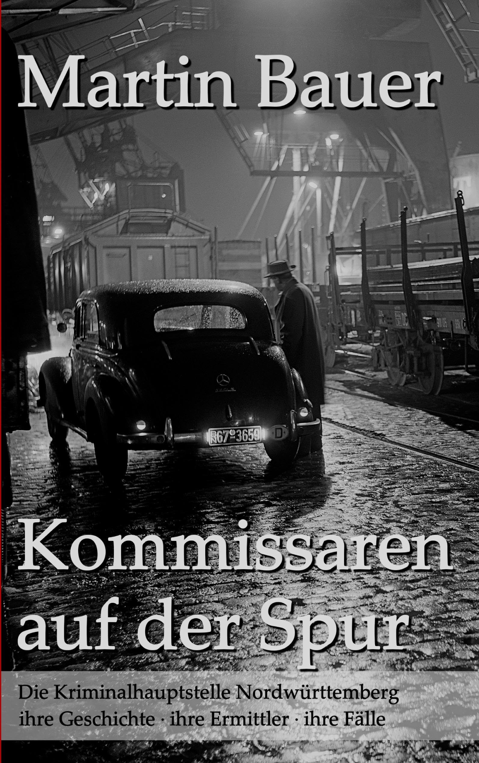 Kommissaren auf der Spur: Die Kriminalhauptstelle Nordwürttemberg ihre Geschichte, ihre Ermittler, ihre Fälle Law