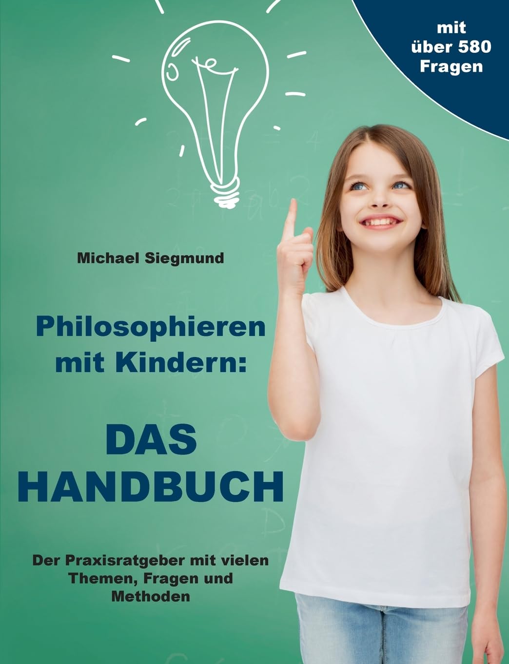 Philosophieren mit Kindern: Das Handbuch: Der Praxisratgeber mit vielen Themen, Fragen und Methoden Philosophy