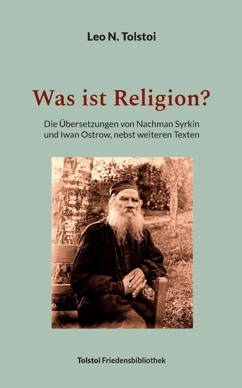 Was ist Religion?: Die Übersetzungen von Nachman Syrkin und Iwan Ostrow, nebst weiteren Texten (Tolstoi-Friedensbibliothek A) Philosophy