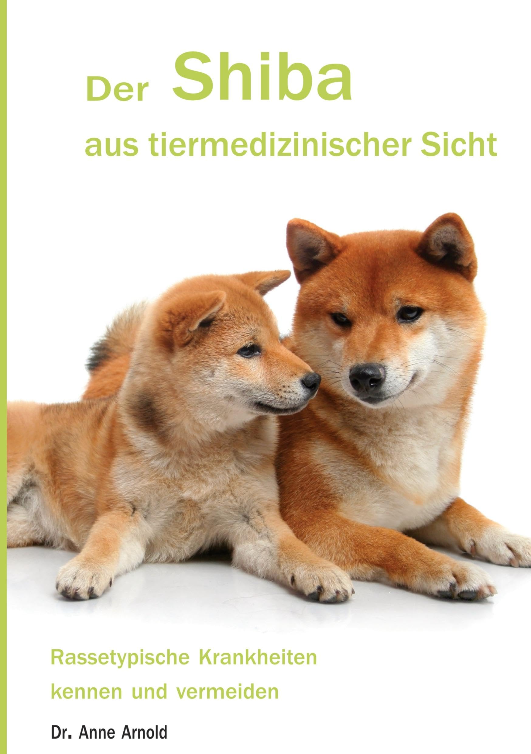 Der Shiba aus tiermedizinischer Sicht: Rassetypische Krankheiten kennen und vermeiden (Krankheitsdispositionen bei Rassehunden) Pets