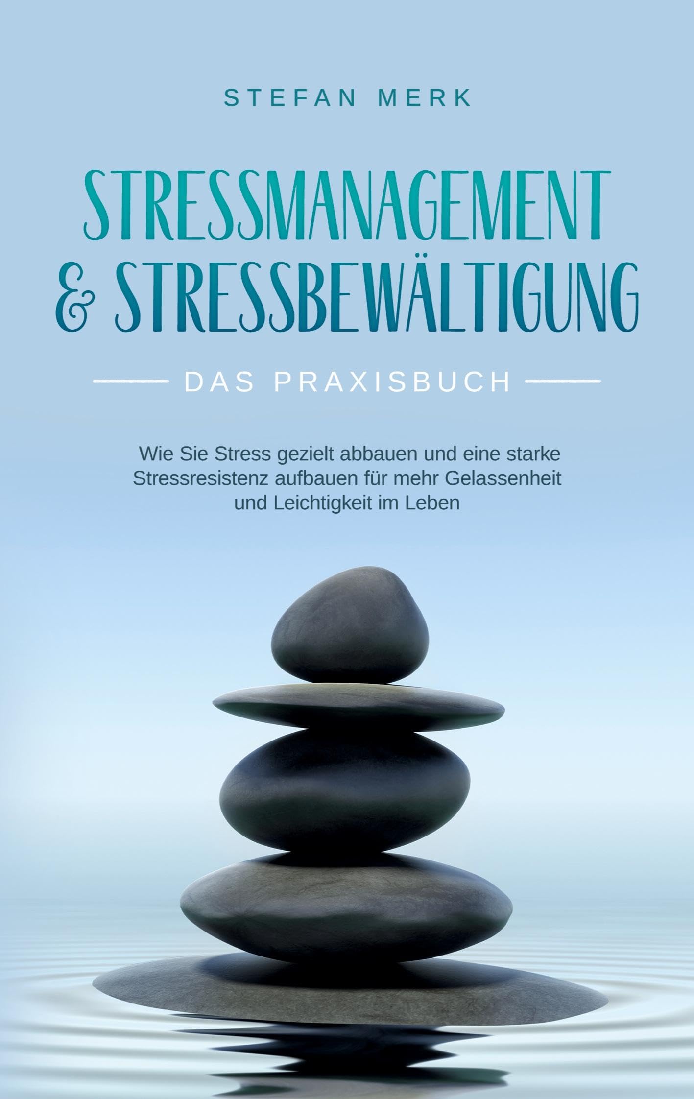 Stressmanagement & Stressbewältigung - Das Praxisbuch: Wie Sie Stress gezielt abbauen und eine starke Stressresistenz aufbauen für mehr Gelassenheit und Leichtigkeit im Leben Health, Nutrition & Fitness