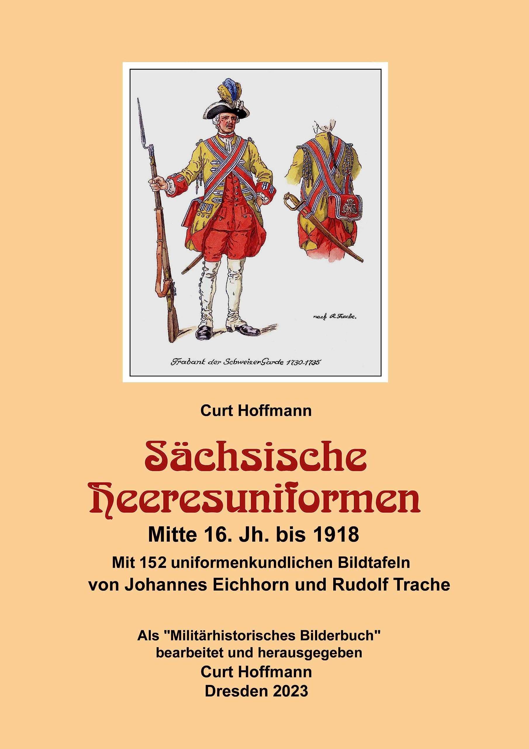 Sächsische Heeresuniformen Mitte 16. Jh. bis 1918: 152 uniformenkundliche Bildtafeln von Johannes Eichhorn und Rudolf Trache Social Sciences