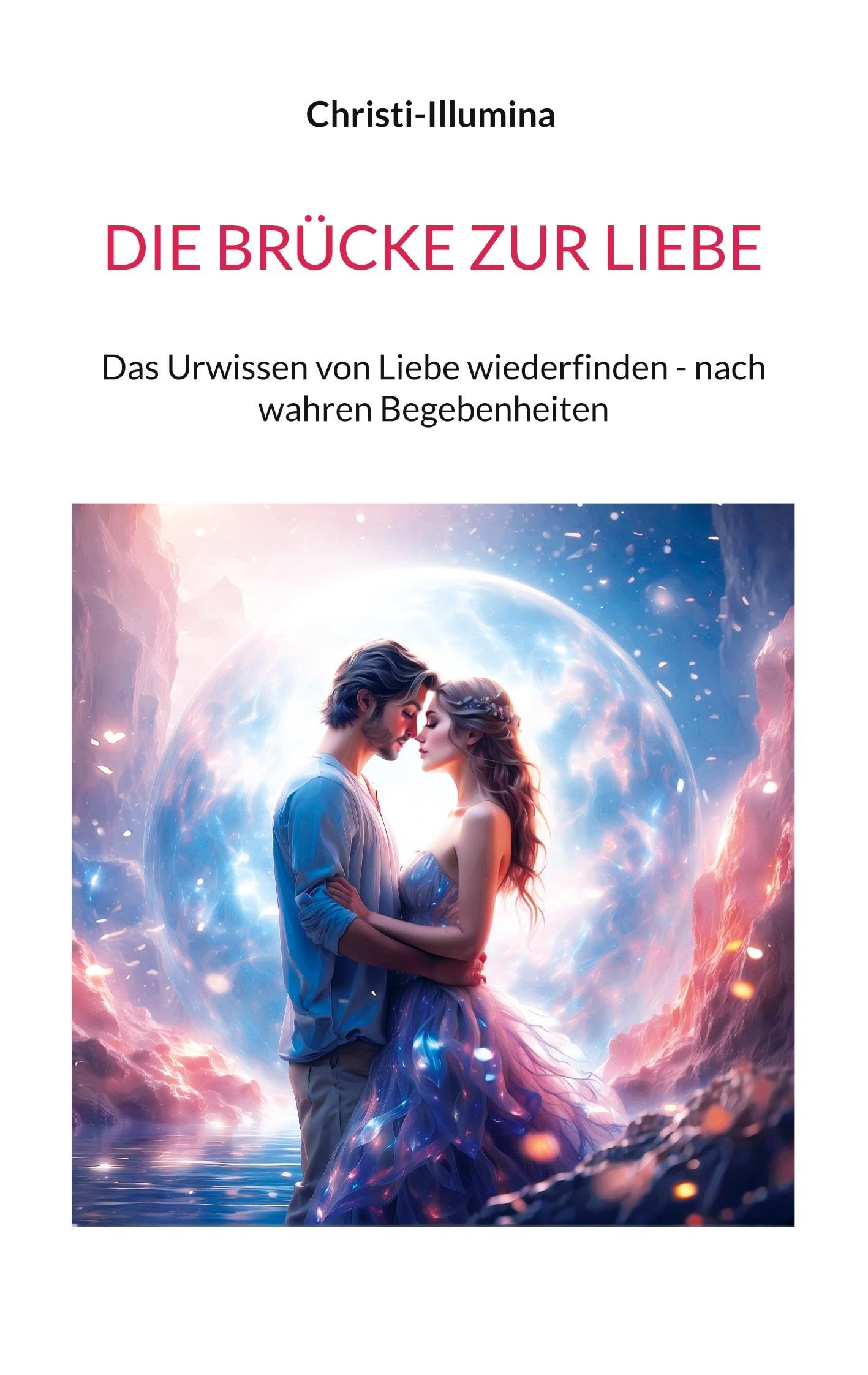 DIE BRÜCKE ZUR LIEBE: Das Urwissen von Liebe wiederfinden - nach wahren Begebenheiten Lifestyle