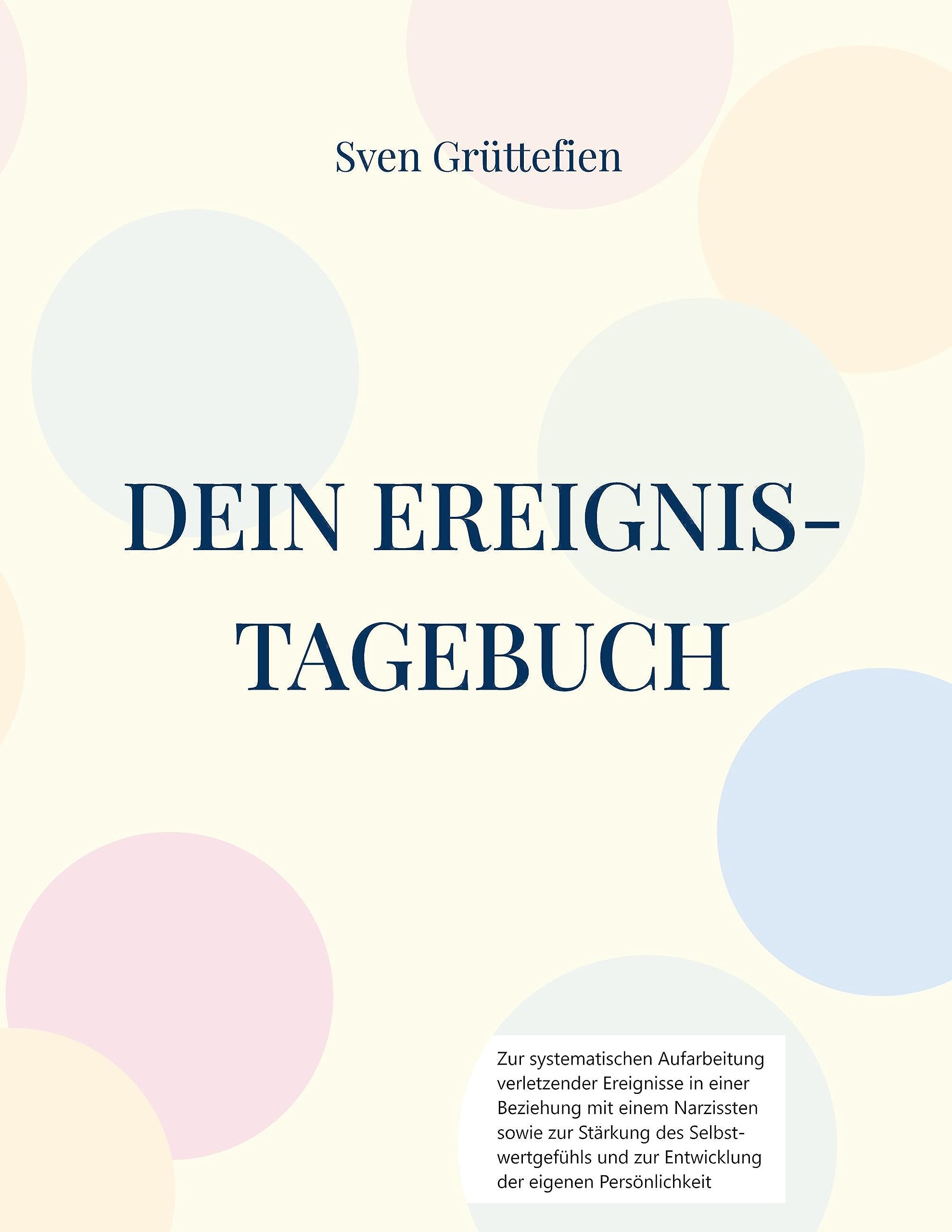Dein Ereignis-Tagebuch: Zur systematischen Aufarbeitung verletzender Ereignisse in einer Beziehung mit einem Narzissten sowie zur Stärkung des ... zur Entwicklung der eigenen Persönlichkeit Books