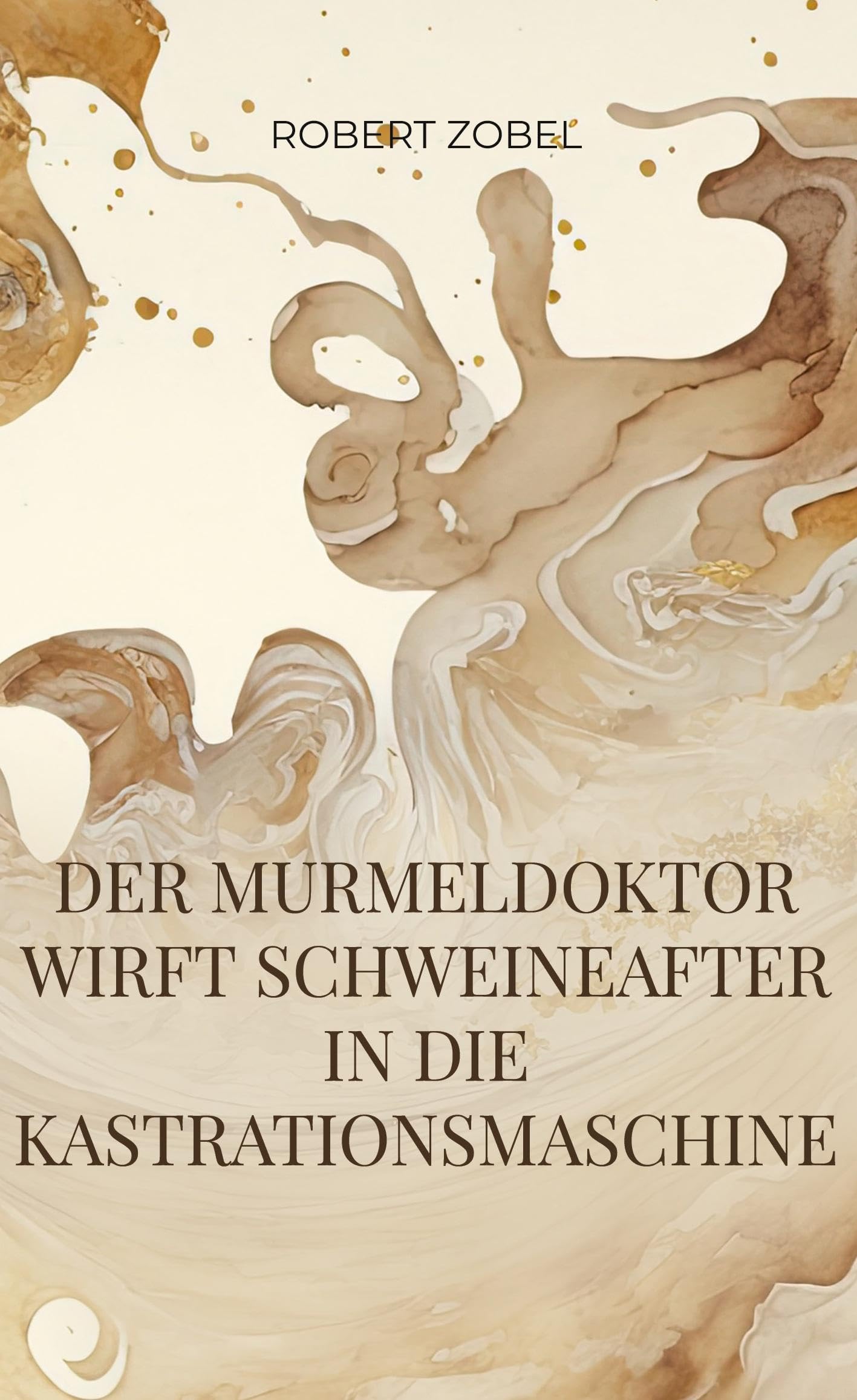 Der Murmeldoktor wirft Schweineafter in die Kastrationsmaschine: Absurde Abenteuer in Dialogform Humour & Satire