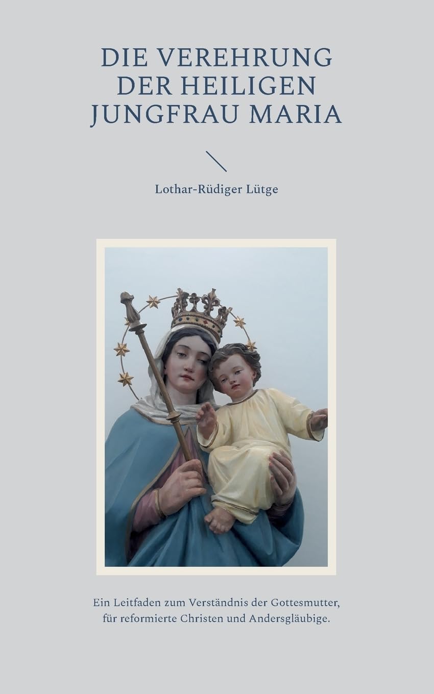 Die Verehrung der heiligen Jungfrau Maria: Ein Leitfaden zum Verständnis der Gottesmutter, für reformierte Christen und Andersgläubige. book
