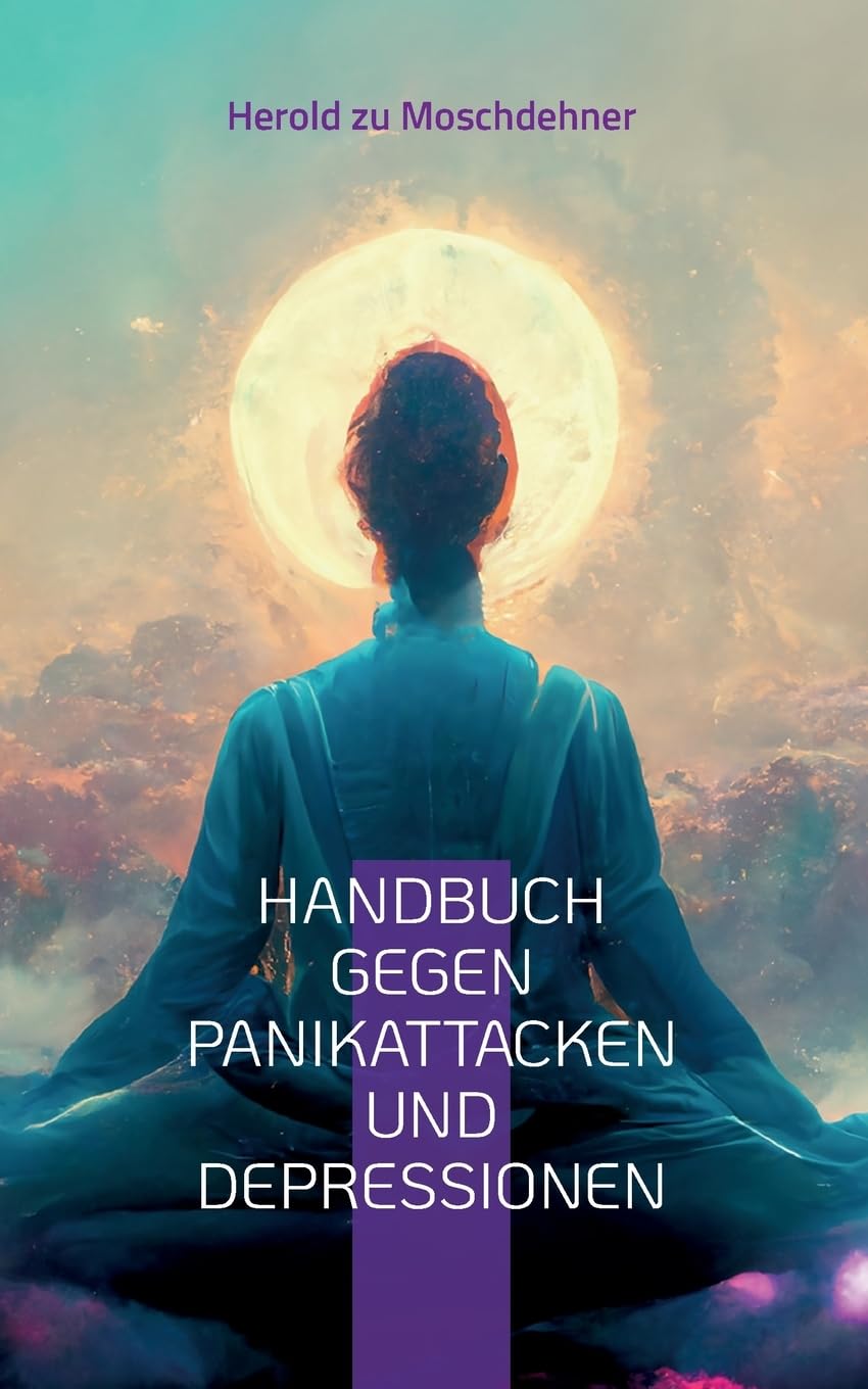 Handbuch gegen Panikattacken und Depressionen: Eine Reise zur inneren Stärke und seelischen Balance Business, Finance & Career