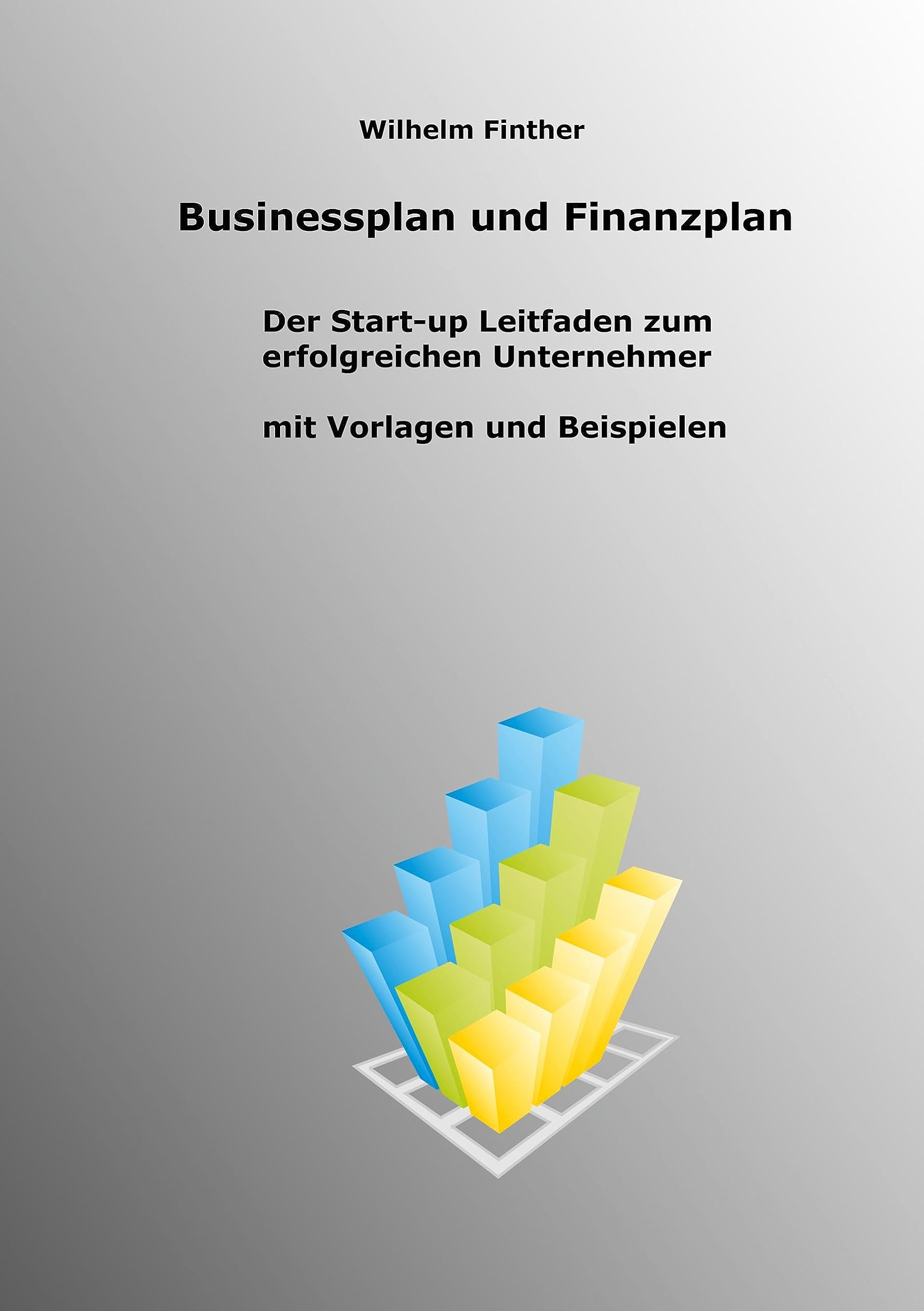 Businessplan und Finanzplan: Der Start-up Leitfaden zum erfolgreichen Unternehmer incl. Vorlagen und Beispiele Law