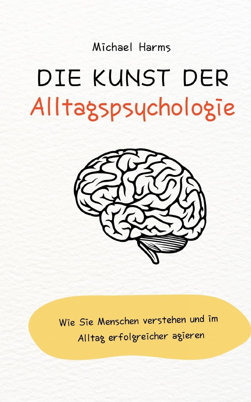 Die Kunst der Alltagspsychologie: Wie Sie Menschen verstehen und im Alltag erfolgreicher agieren Lifestyle