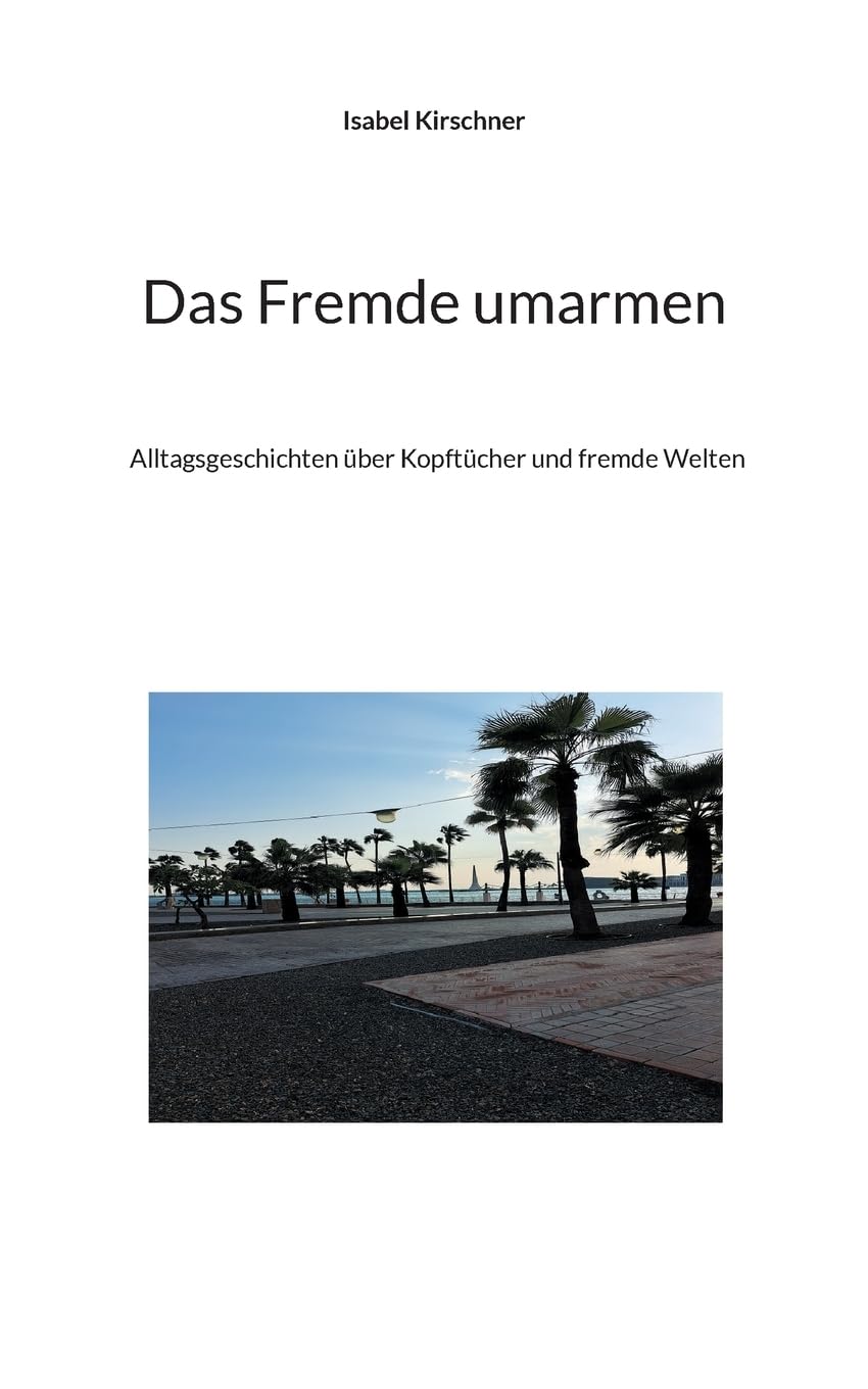 Das Fremde umarmen: Alltagsgeschichten über Kopftücher und fremde Welten Contemporary literature