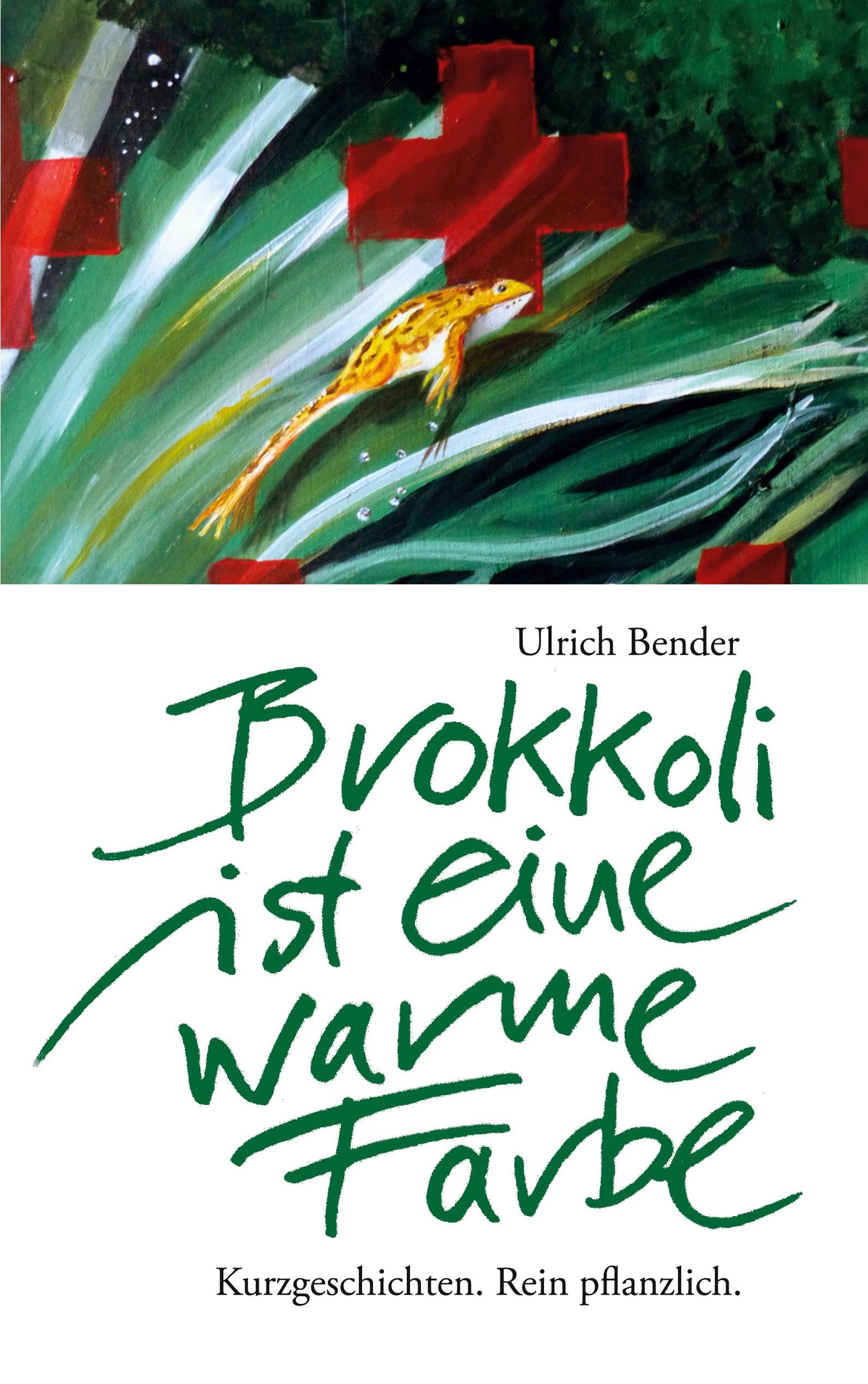 Brokkoli ist eine warme Farbe: Kurzgeschichten. Rein pflanzlich. Essays & Short Stories