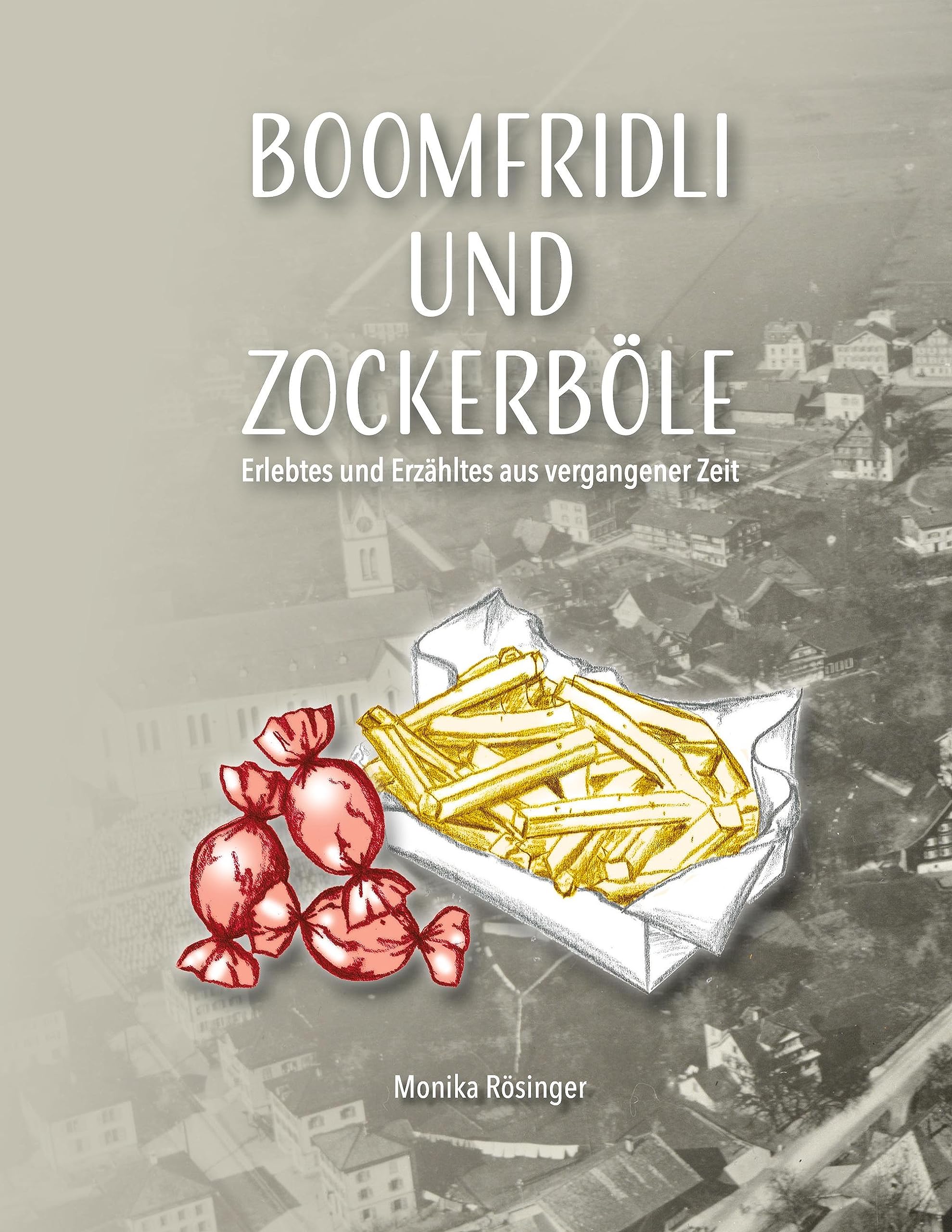 Boomfridli und Zockerböle: Erlebtes und Erzähltes aus vergangener Zeit Essays & Short Stories