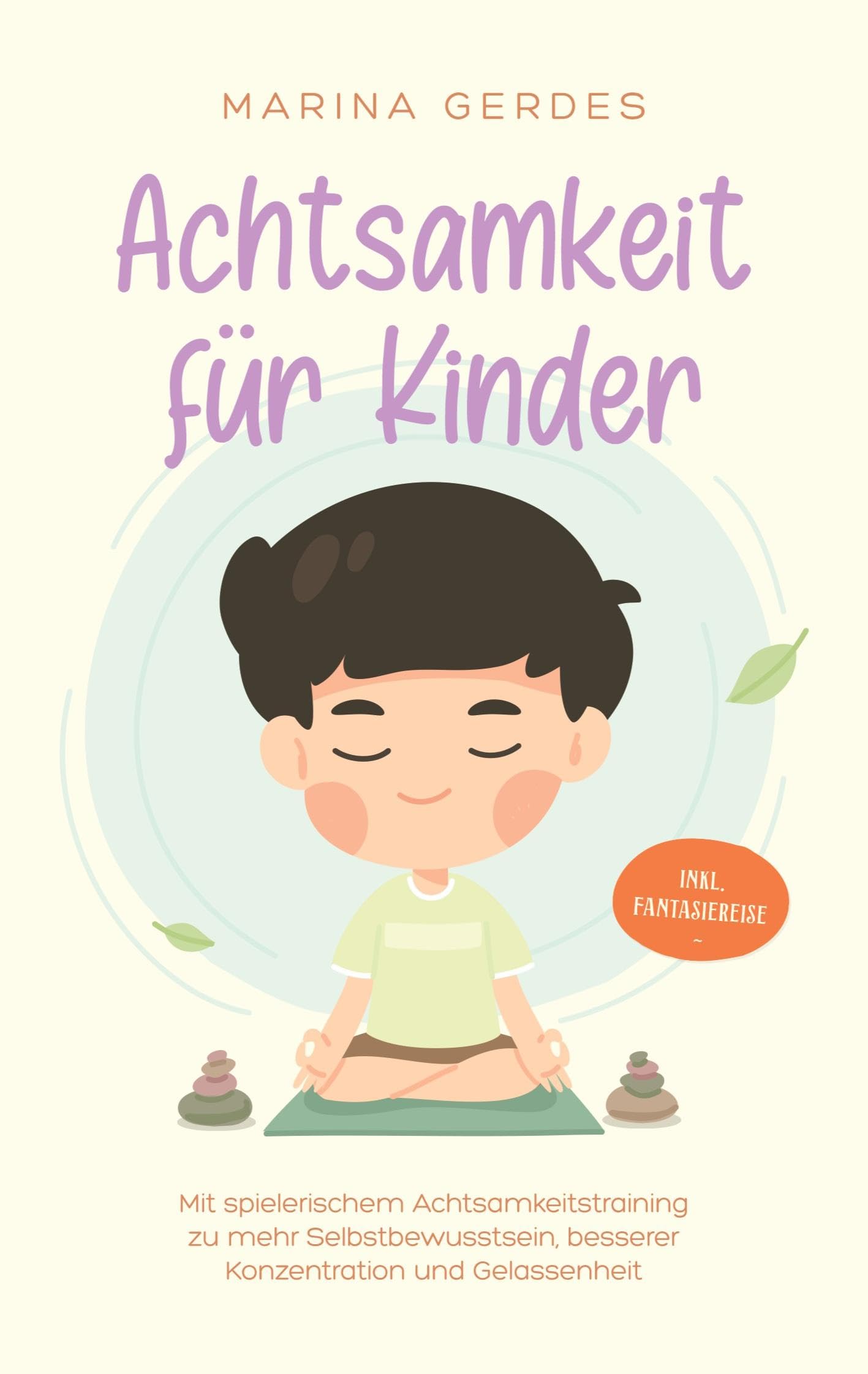 Achtsamkeit für Kinder: Mit spielerischem Achtsamkeitstraining zu mehr Selbstbewusstsein, besserer Konzentration und Gelassenheit - inkl. Fantasiereise Health, Nutrition & Fitness