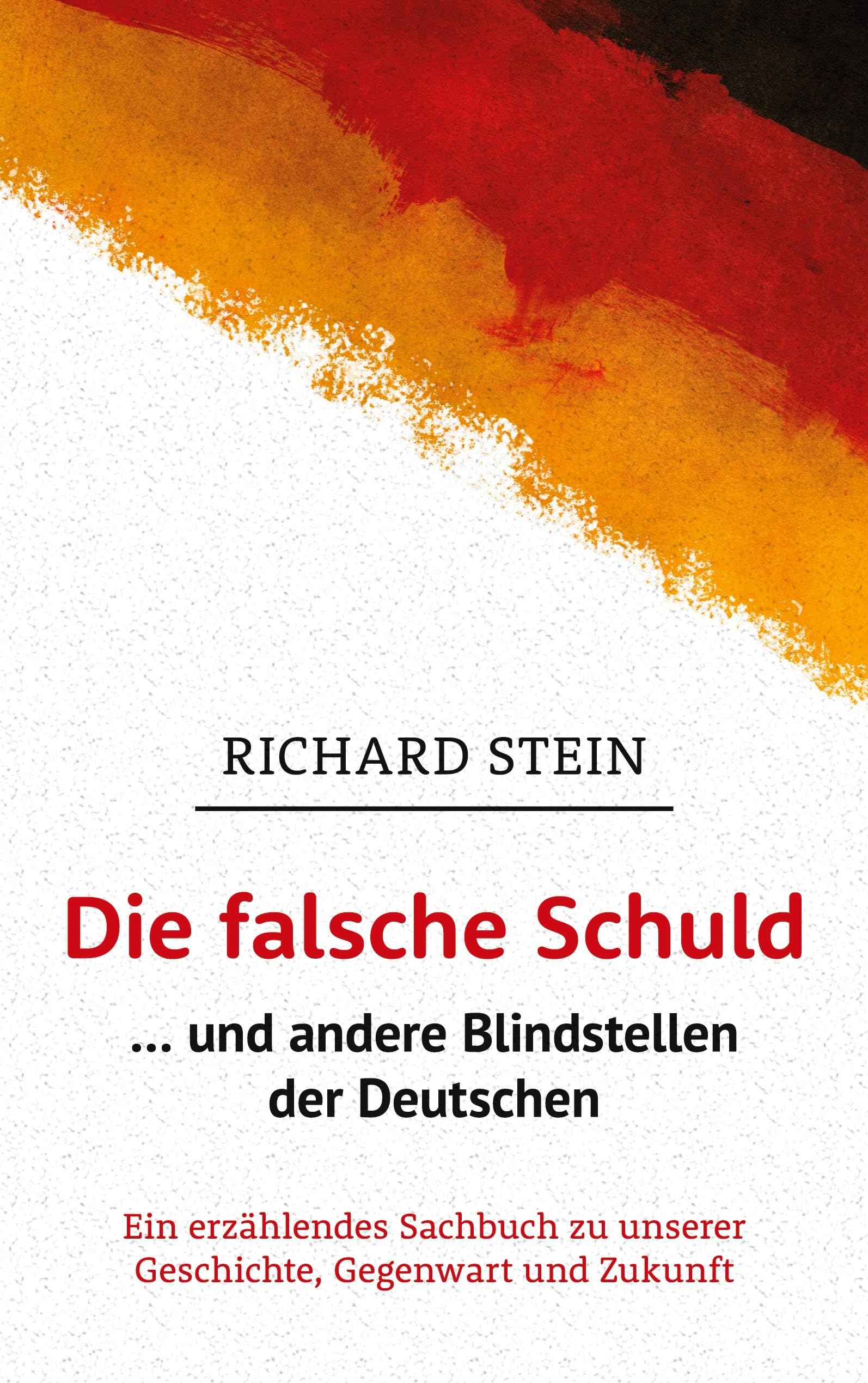 Die falsche Schuld … und andere Blindstellen der Deutschen: Ein erzählendes Sachbuch zu unserer Geschichte, Gegenwart und Zukunft Books