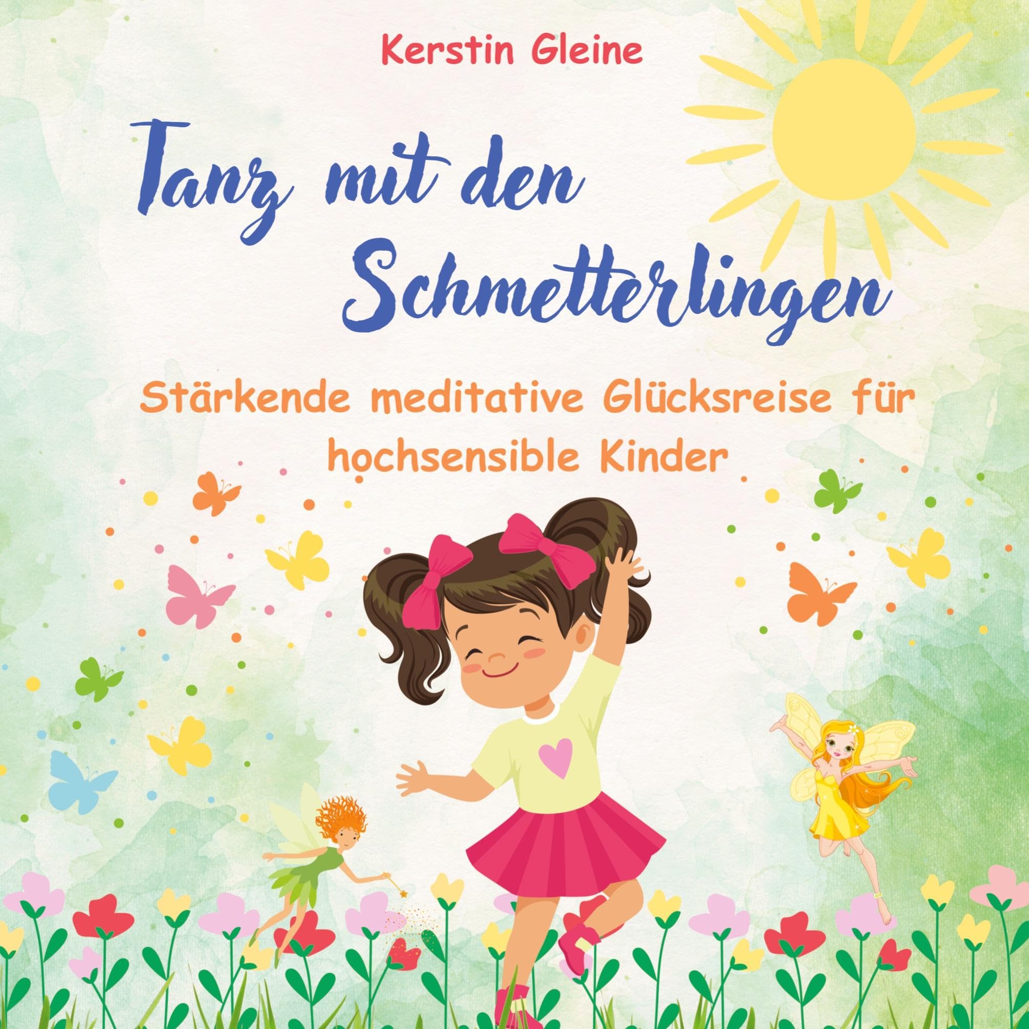 Tanz mit den Schmetterlingen: Stärkende meditative Glücksreise für hochsensible Kinder (Meditative Glücksreisen für hochsensible Kinder) Non-fiction