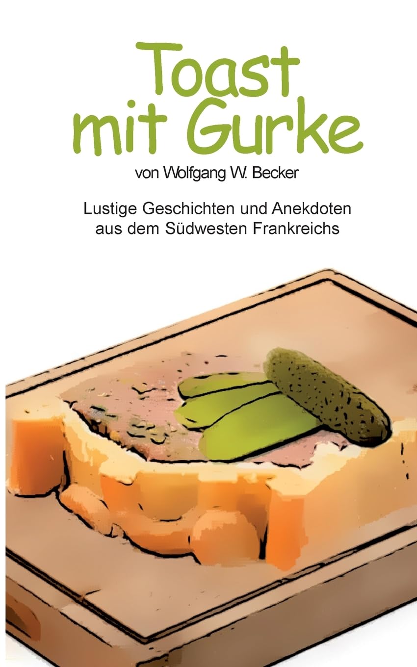 Toast mit Gurke: Lustige Geschichten und Anekdoten aus dem Südwesten Frankreichs Humour & Satire