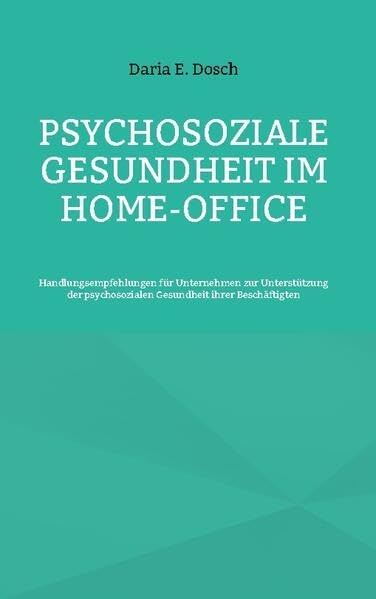 Psychosoziale Gesundheit im Home-Office: Handlungsempfehlungen für Unternehmen zur Unterstützung der psychosozialen Gesundheit ihrer Beschäftigten Medicine