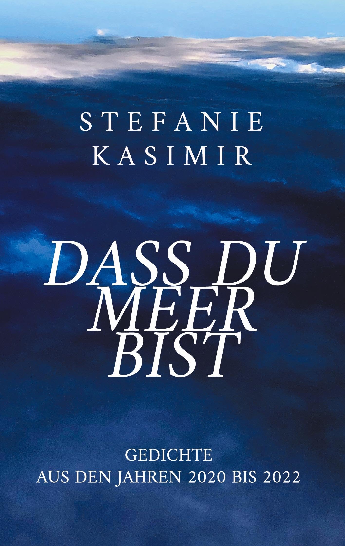 dass du Meer bist: Gedichte aus den Jahren 2020 bis 2022 Poetry