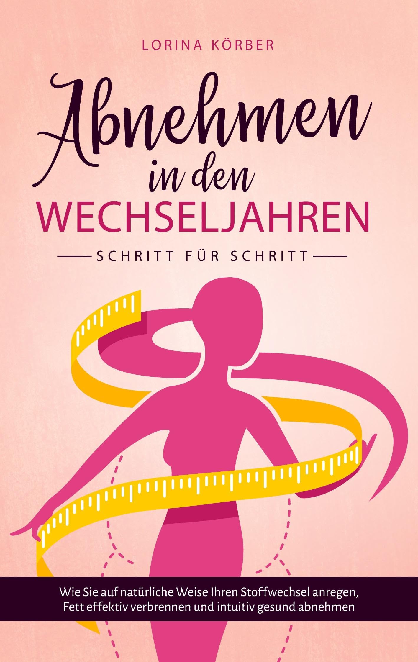Abnehmen in den Wechseljahren - Schritt für Schritt: Wie Sie auf natürliche Weise Ihren Stoffwechsel anregen, Fett effektiv verbrennen und intuitiv gesund abnehmen Health, Nutrition & Fitness