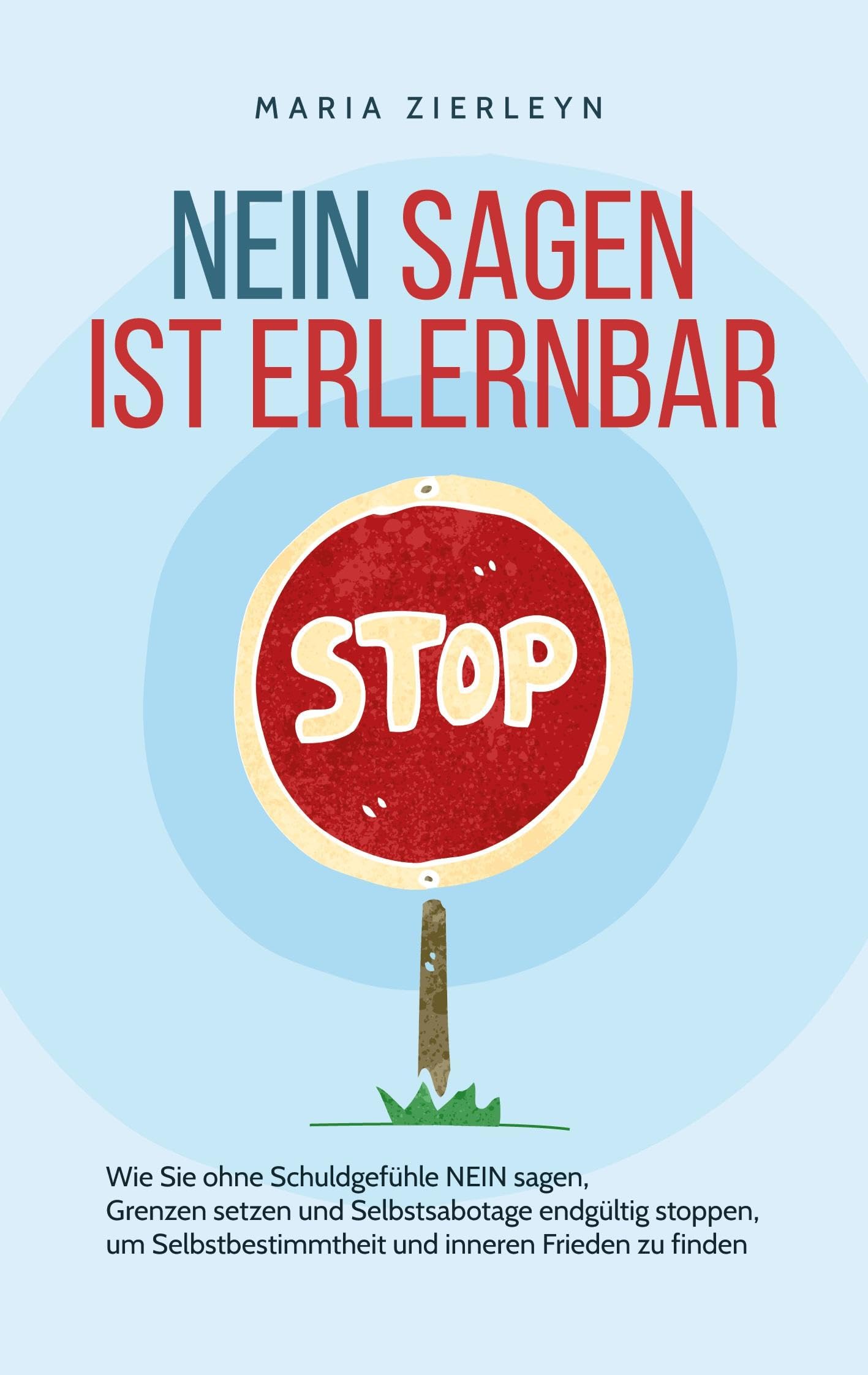 Nein sagen ist erlernbar: Wie Sie ohne Schuldgefühle NEIN sagen, Grenzen setzen und Selbstsabotage endgültig stoppen, um Selbstbestimmtheit und inneren Frieden zu finden Lifestyle