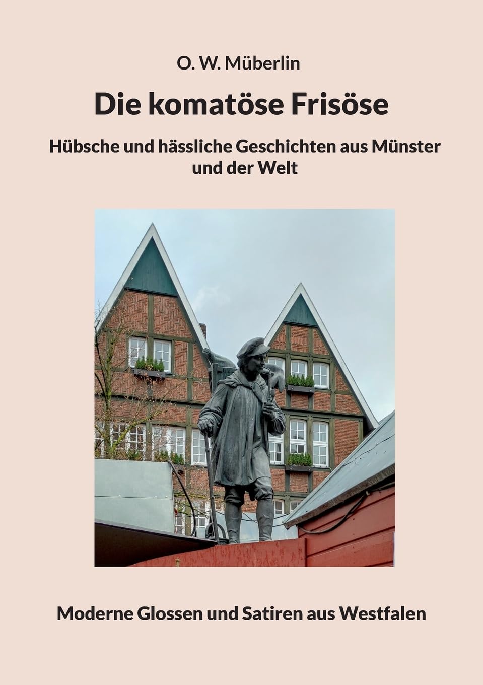Die komatöse Frisöse: Hübsche und hässliche Geschichten aus Münster und der Welt Humour & Satire