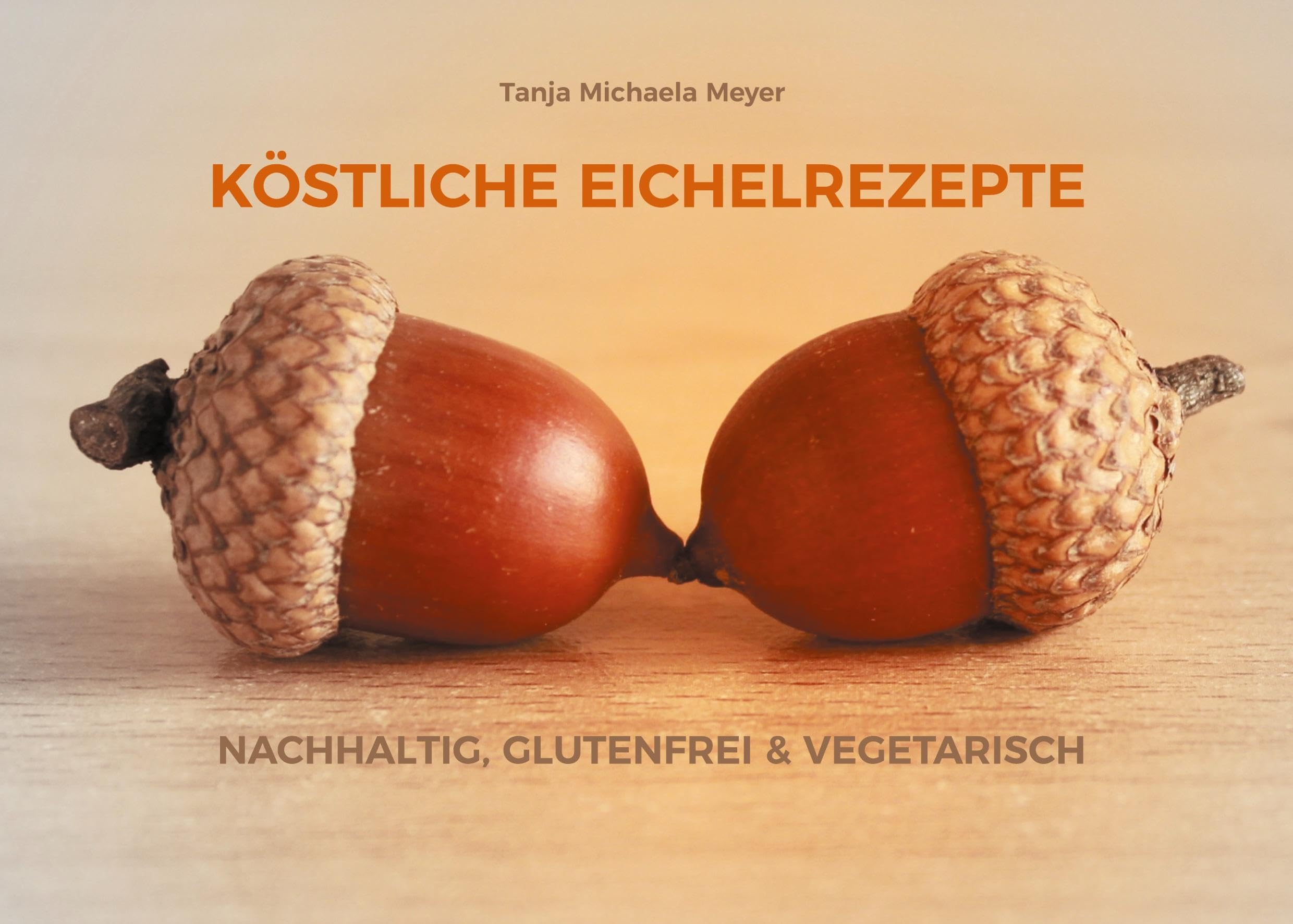 KÖSTLICHE EICHELREZEPTE: NACHHALTIG, GLUTENFREI & VEGETARISCH Leisure, Home & Garden