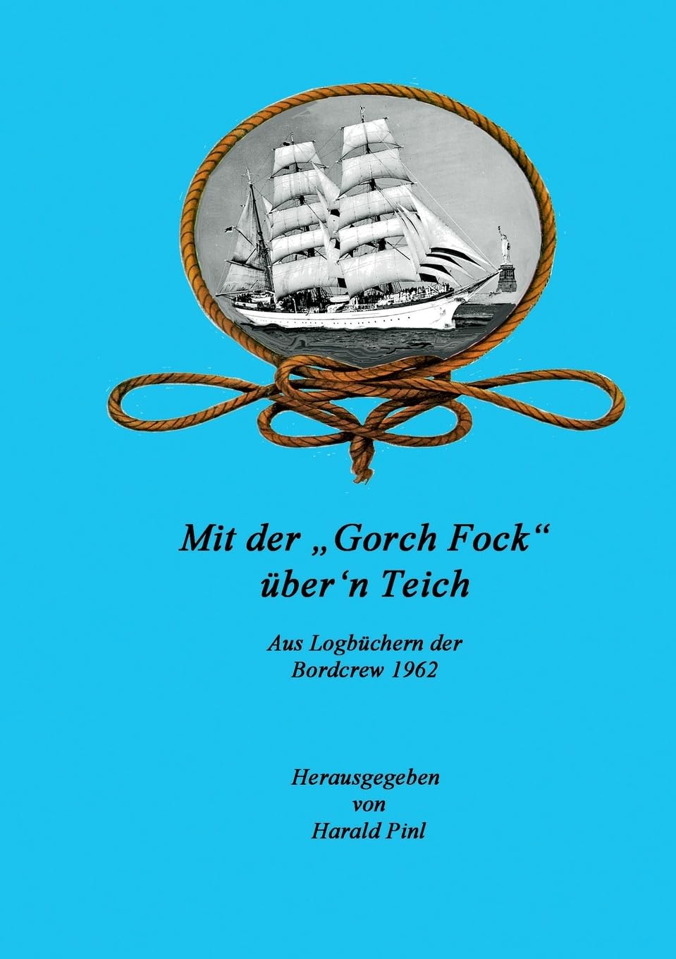 Mit der "Gorch Fock" über'n Teich: Aus Logbüchern der Bordcrew 1962 Politics & History