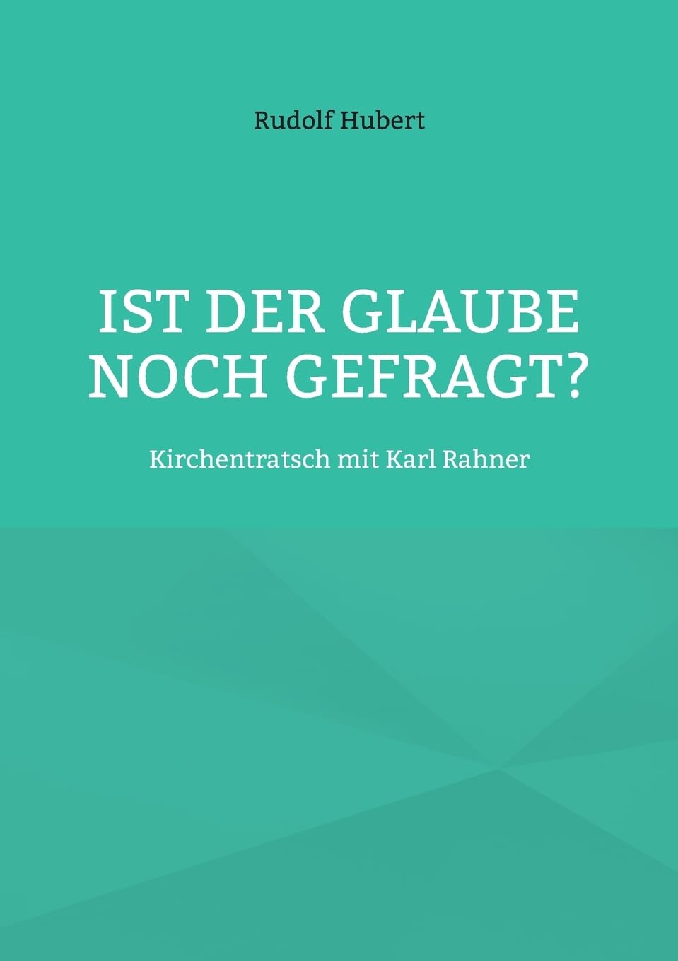 Ist der Glaube noch gefragt?: Kirchentratsch mit Karl Rahner Religion & Esotericism