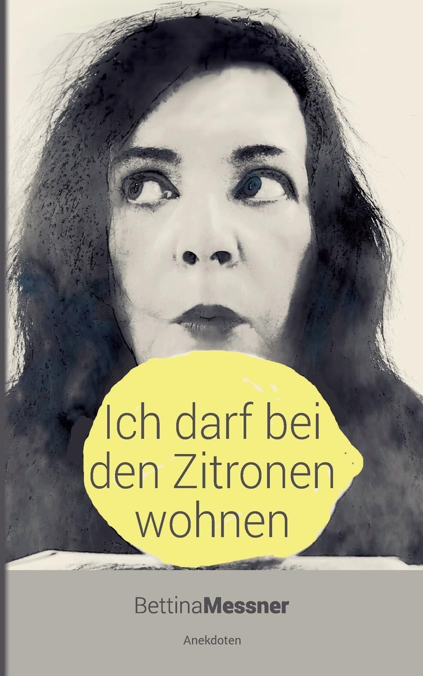Ich darf bei den Zitronen wohnen: Anekdoten Essays & Short Stories