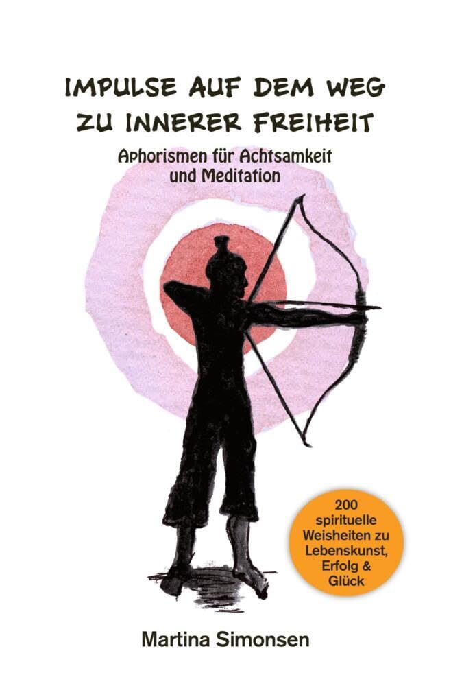 Impulse auf dem Weg zu innerer Freiheit - Aphorismen für Achtsamkeit und Meditation: 200 spirituelle Weisheiten zu Lebenskunst, Erfolg und Glück Psychology