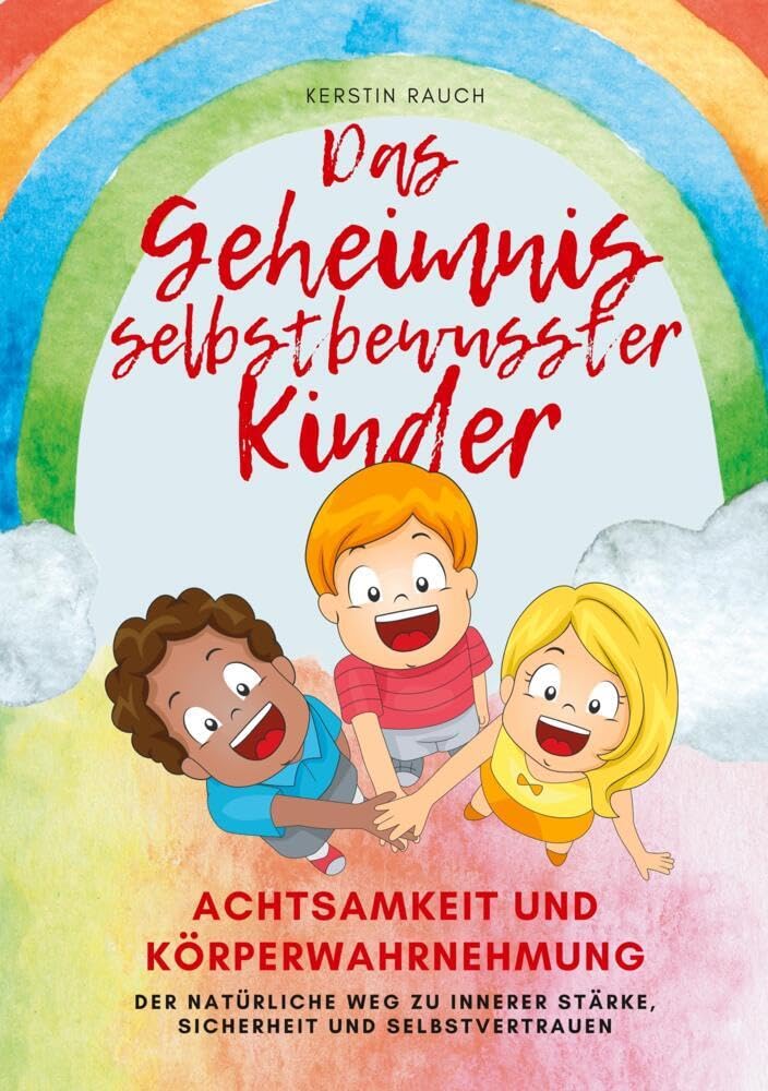 Das Geheimnis selbstbewusster Kinder: Achtsamkeit und Körperwahrnehmung - der natürliche Weg zu innerer Stärke, Sicherheit und Selbstvertrauen Leisure, Home & Garden