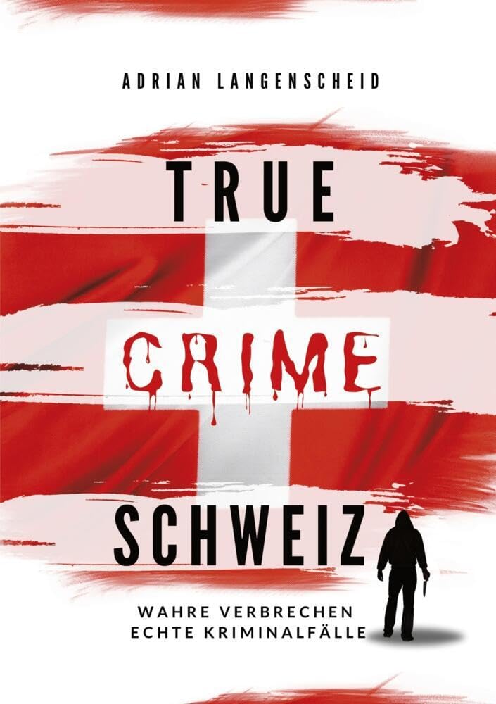 True Crime Schweiz: Wahre Verbrechen Echte Kriminalfälle (True Crime International) Horror & Mystery