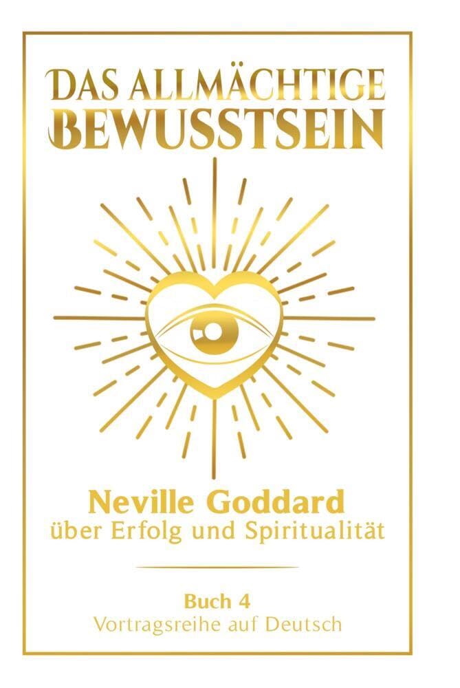 Das allmächtige Bewusstsein: Neville Goddard über Erfolg und Spiritualität - Buch 4 - Vortragsreihe auf Deutsch (Neville Goddard: Die komplette Vortragsreihe auf Deutsch) Health, Nutrition & Fitness