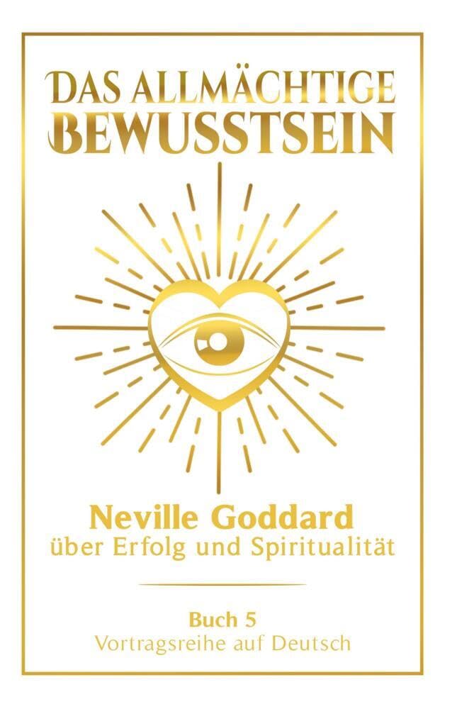 Das allmächtige Bewusstsein: Neville Goddard über Erfolg und Spiritualität - Buch 5 - Vortragsreihe auf Deutsch (Neville Goddard: Die komplette Vortragsreihe auf Deutsch) Health, Nutrition & Fitness