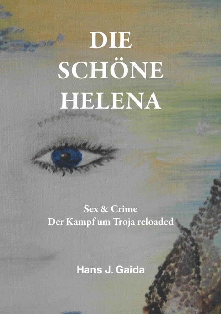 DIE SCHÖNE HELENA: Sex & Crime Der Kampf um Troja reloaded Historical Fiction
