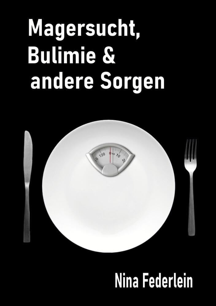 Magersucht, Bulimie & andere Sorgen: Manchmal ist das Leben echt zum Kotzen - Tagebuch einer Essgestörten Leisure, Home & Garden