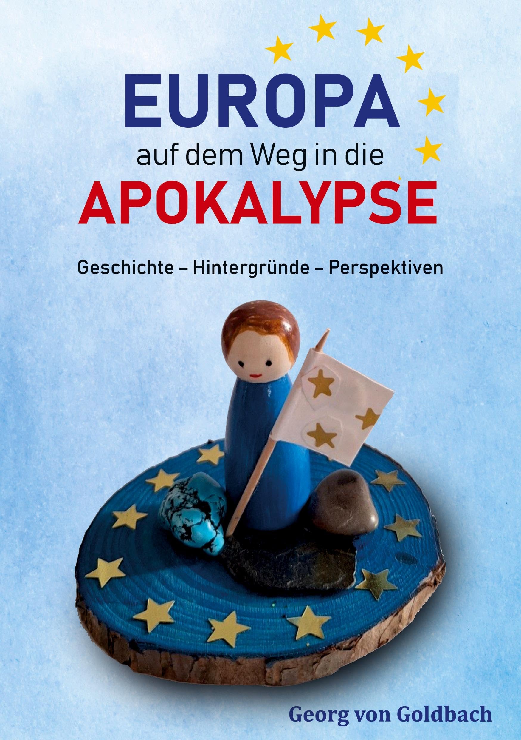 Europa auf dem Weg in die Apokalypse: Geschichte - Hintergründe - Perspektiven Politics & History