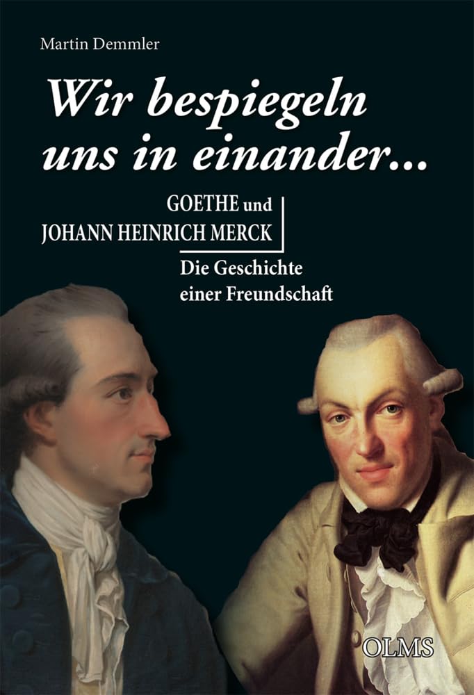 „Wir bespiegeln uns in einander...“: Goethe und Johann Heinrich Merck. Die Geschichte einer Freundschaft Personalities Books