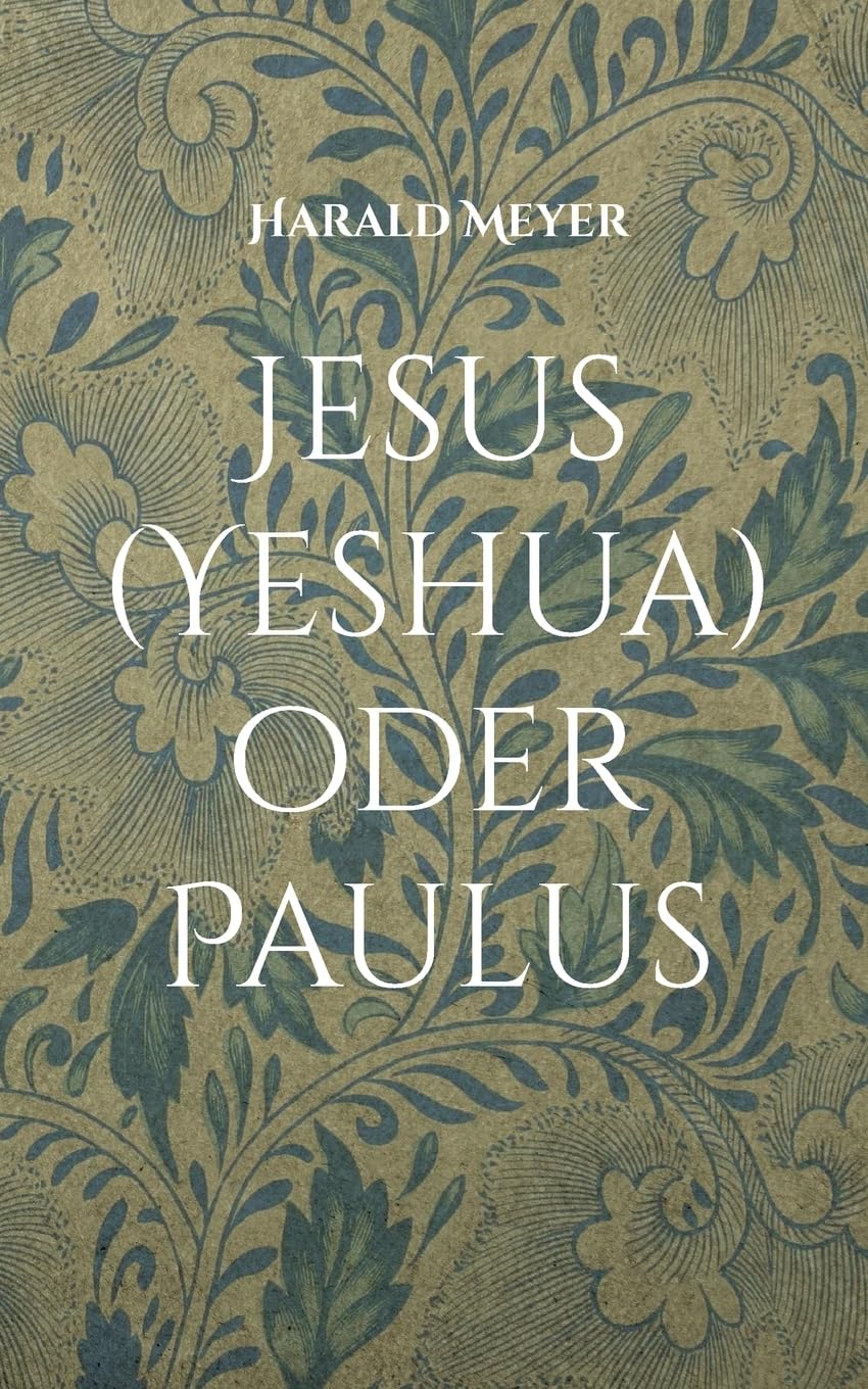 Jesus (Yeshua) oder Paulus: Die ursprüngliche Botschaft und ihre Verkehrung (Alte Druckerei Ottensen) Politics & History