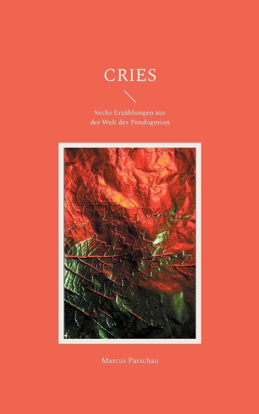 Cries: Sechs Erzählungen aus der Welt des Pendogmion Historical Fiction