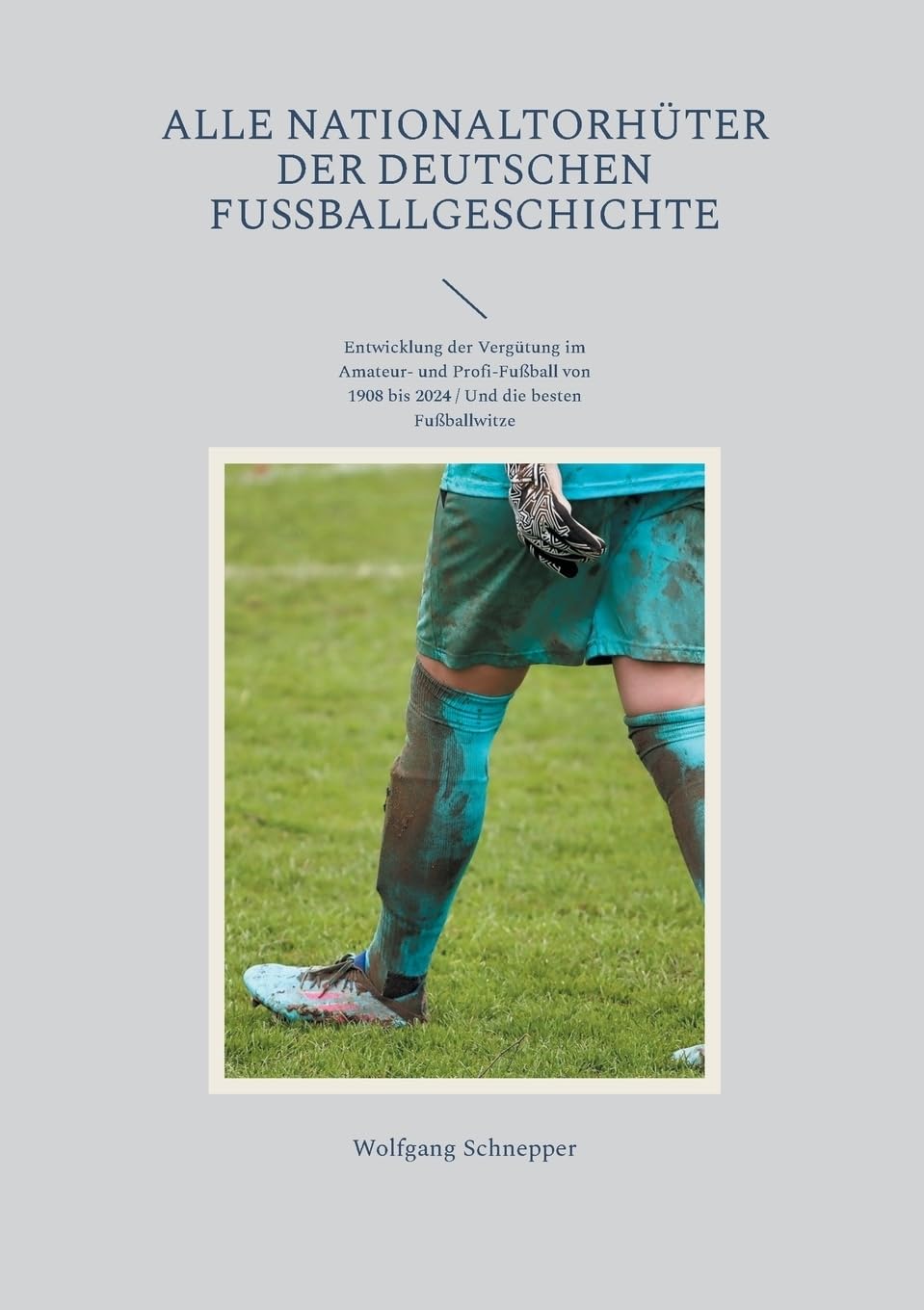 Alle Nationaltorhüter der deutschen Fußballgeschichte: Entwicklung der Vergütung im Amateur- und Profi-Fußball von 1908 bis 2024 / Und die besten Fußballwitze Leisure & Fun