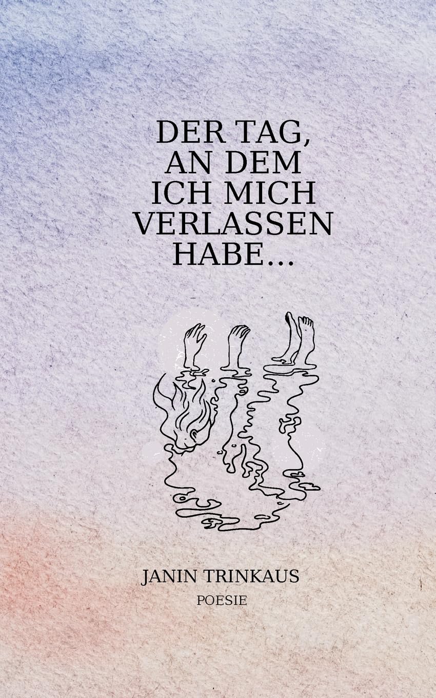 Der Tag, an dem ich mich verlassen habe: ...damit ich bei dir sein konnte Poetry